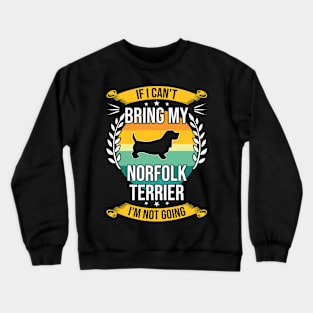 If I Can't Bring My Norfolk Terrier Funny Dog Lover Gift Crewneck Sweatshirt